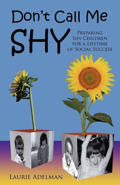 Dont Call Me Shy: Preparing Shy Children for a Lifetime of Social Success