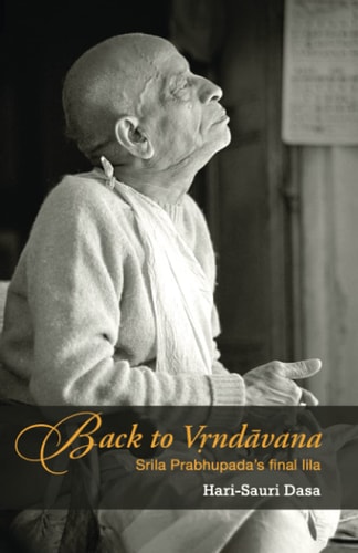 Back to Vrindavan Srila Prabhupada's Final Lila