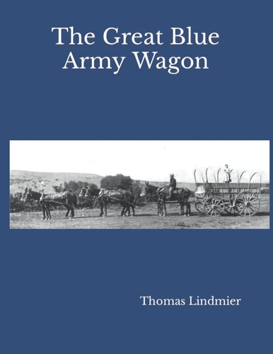 The Great Blue Army Wagon The History of Wheeled Transportation in the Frontier Army