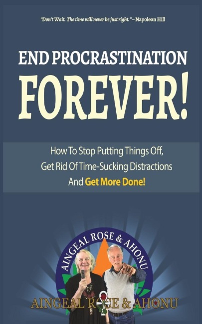End Procrastination Forever: If youve ever said, Ill do it later, then read this now!
