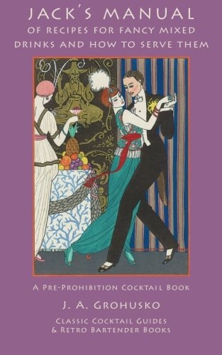 Jack's Manual of Recipes for Fancy Mixed Drinks and How to Serve Them A Pre-Prohibition Cocktail Book