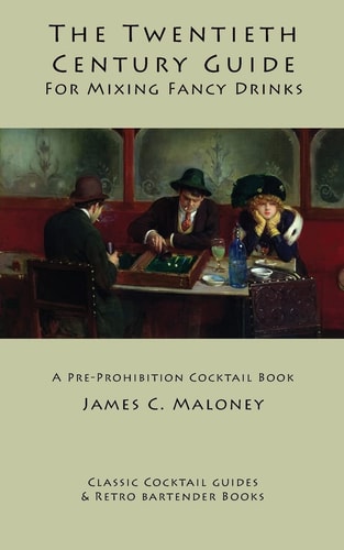The Twentieth-Century Guide for Mixing Fancy Drinks A Pre-Prohibition Cocktail Book