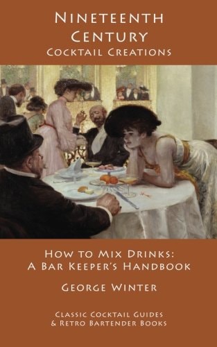 Nineteenth-Century Cocktail Creations How to Mix Drinks - A Bar Keeper's Handbook