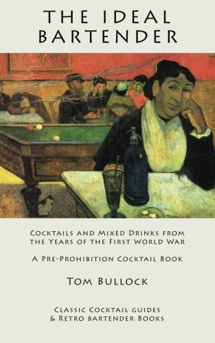 The Ideal Bartender Cocktails and Mixed Drinks from the Years of the First World War