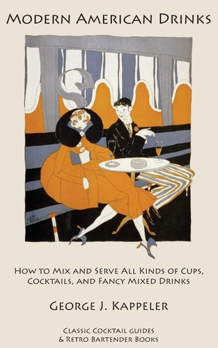 Modern American Drinks How to Mix and Serve All Kinds of Cups, Cocktails, and Fancy Mixed Drinks