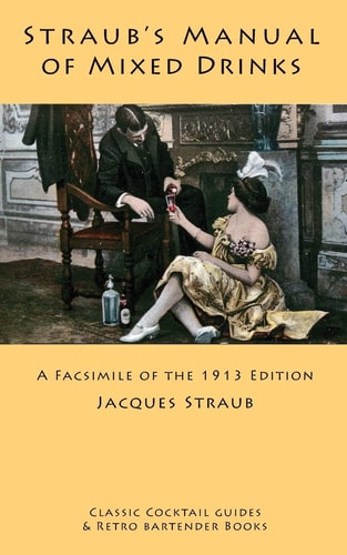 Straub's Manual of Mixed Drinks A Facsimile of the 1913 Edition