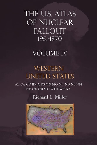 U. S. Atlas of Nuclear Fallout, 1951-1970 Volume IV Western US Nuclear Fallout in the Western U. S. from the Nevada Nuclear Tests