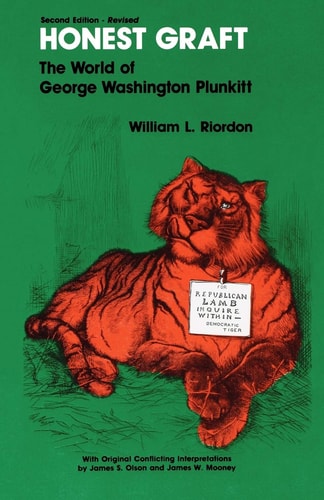 Honest Graft The World of George Washington Plunkitt (Plunkitt of Tammany Hall)