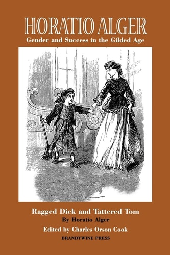 Horatio Alger: Gender and Success in the Gilded Age "Ragged Dick" and "Tattered Tom"