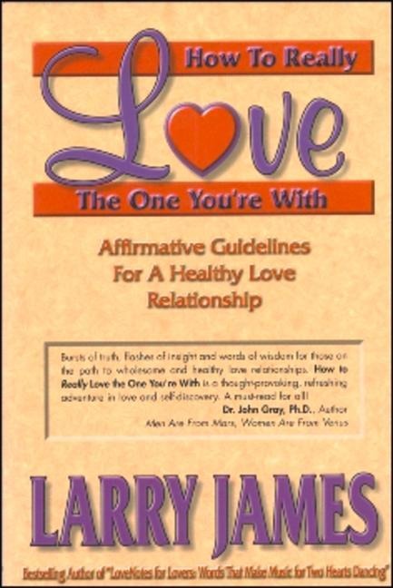 How to Really Love the One Youre with: Affirmative Guidelines for a Healthy Love Relationship