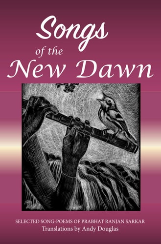 Songs of the New Dawn Selected Song-poems of Prabhat Ranjan Sarkar