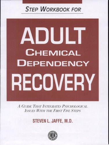 Step Workbook for Adult Chemical Dependency Recovery A Guide that Integrates Psychological Issues with the First Five Steps