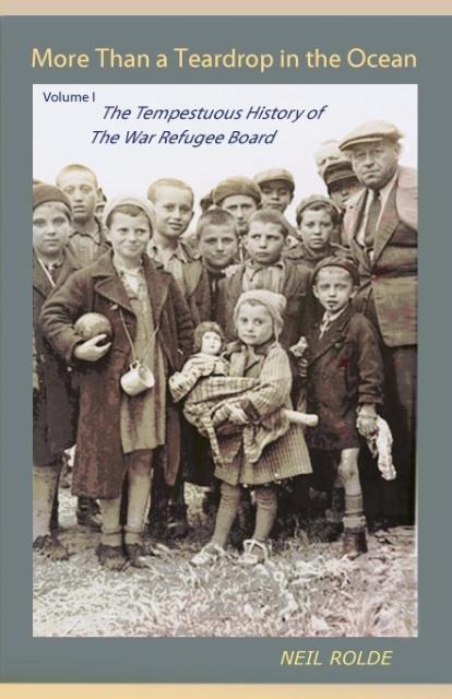 More Than a Teardrop in the Ocean: Vol. I, The Tempestuous History of the War Refugee Board