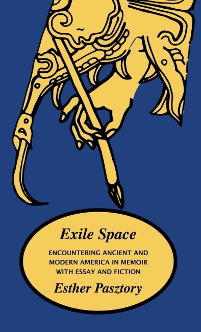 Exile Space: Encountering Ancient and Modern America in Memoir with Essay and Fiction