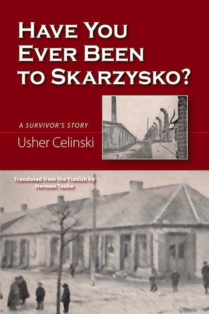 Have You Ever Been to Skarzysko?: A Survivors Story