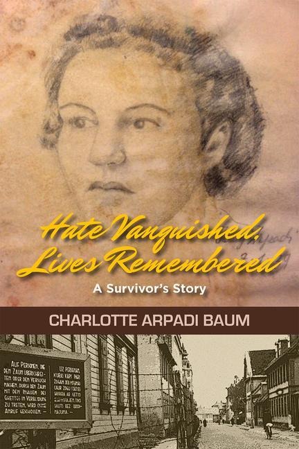 Hate Vanquished, Lives Remembered: A Survivors Story