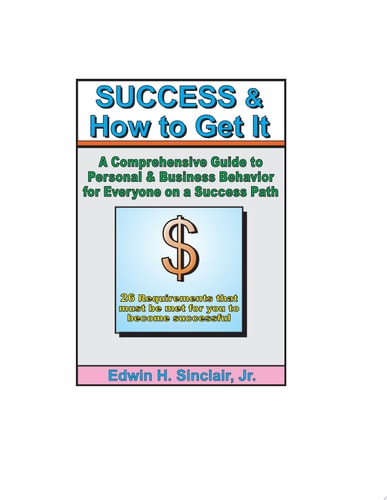 Success & how to Get There A Comprehensive Guide to Personal & Business Behavior for Anyone on the Success Track