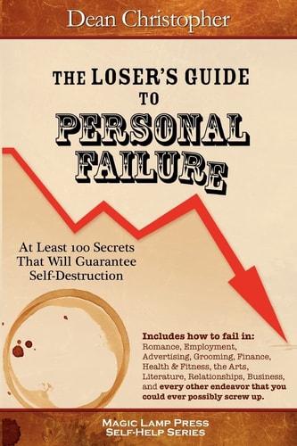 The Loser's Guide To Personal Failure At Least 100 Secrets That Will Guarantee Self-Destruction