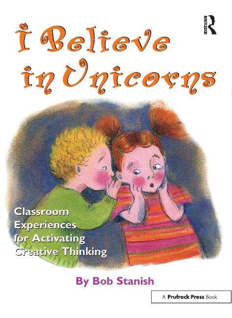 I Believe in Unicorns: Classroom Experiences for Activating Creative Thinking (Grades K-4)
