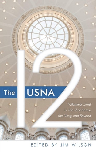 The USNA 12 Following Christ in the Academy, the Navy, and Beyond