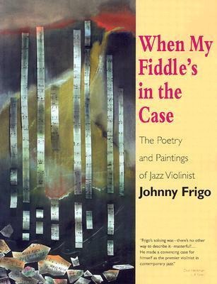 When My Fiddles in the Case: The Poetry and Paintings of Jazz Violinist Johnny Frigo
