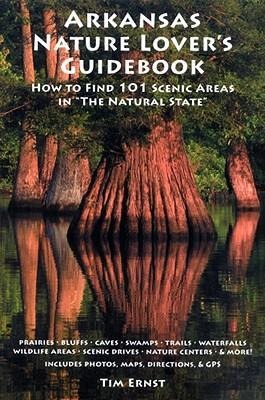 Arkansas Nature Lovers Guidebook: How to Find 101 Scenic Areas in the Natural State
