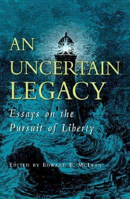 An Uncertain Legacy: Essays on the Pursuit of Liberty