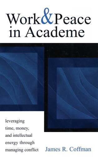 Work and Peace in Academe: Leveraging Time, Money, and Intellectual Energy Through Managing Conflict