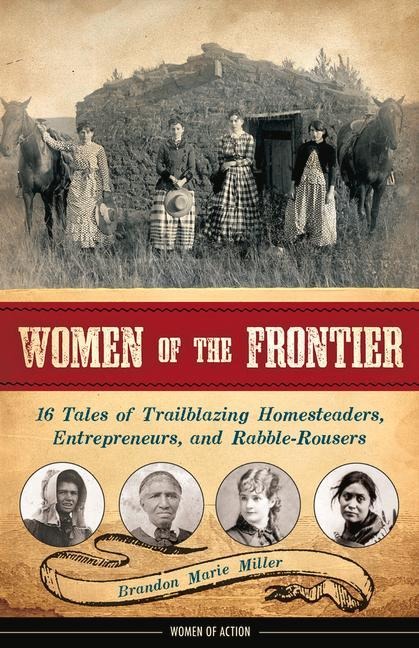 Women of the Frontier: 16 Tales of Trailblazing Homesteaders, Entrepreneurs, and Rabble-Rousers Volume 3