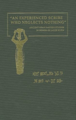An Experienced Scribe who Neglects Nothing: Ancient Near Eastern Studies in Honor of Jacob Klein