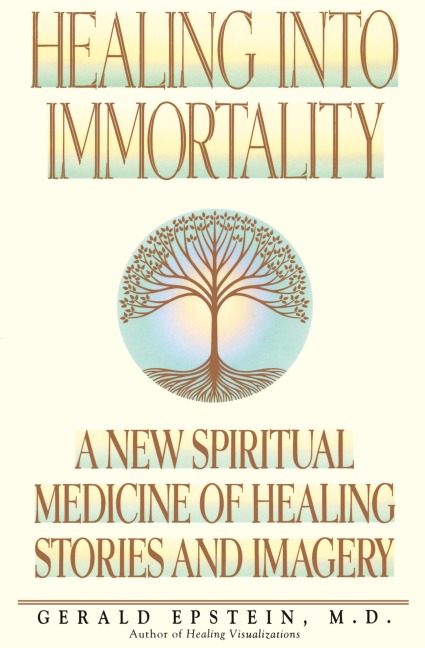 Healing Into Immortality: A New Spiritual Medicine of Healing Stories and Imagery