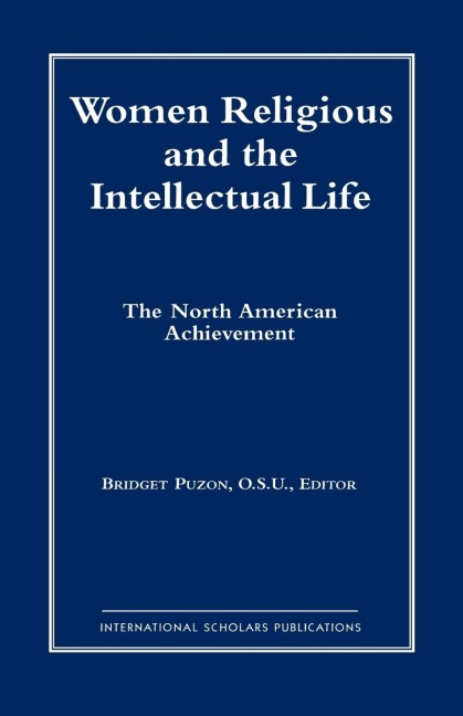 Women Religious and the Intellectual Life: The North American Achievement (Catholic Scholars Press)