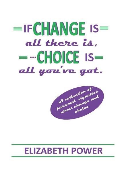 If Change Is All There Is, Choice Is All Youve Got
