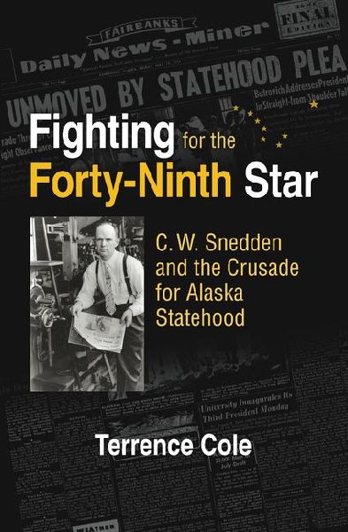 Fighting for the Forty-Ninth Star: C. W. Snedden and the Crusade for Alaska Statehood