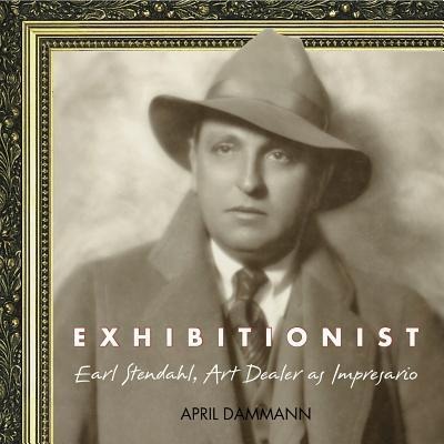 Exhibitionist: Earl Stendahl: Art Dealer as Impresario