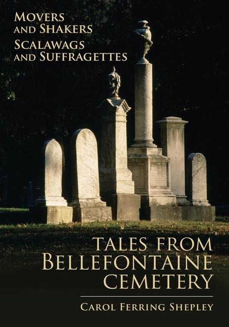 Movers and Shakers, Scalawags and Suffragettes: Tales from Bellefontaine Cemetery Volume 1