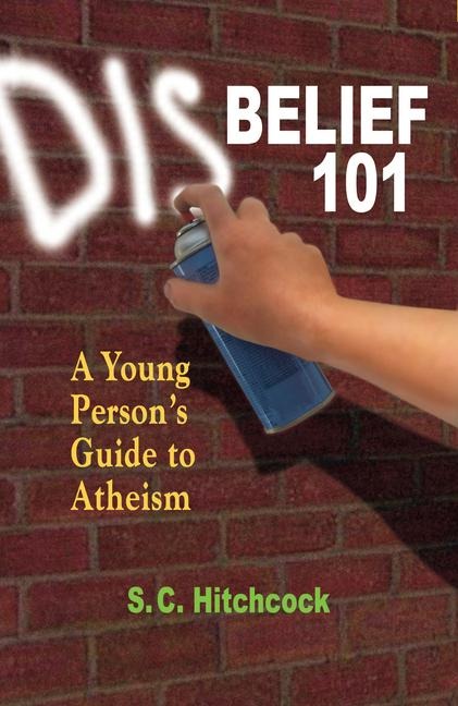Disbelief 101: A Young Persons Guide to Atheism