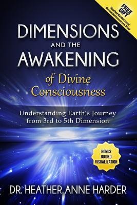 Dimensions & Awakenings of Divine Consciousness: Understanding Earths Journey from 3rd to 5th Dimension