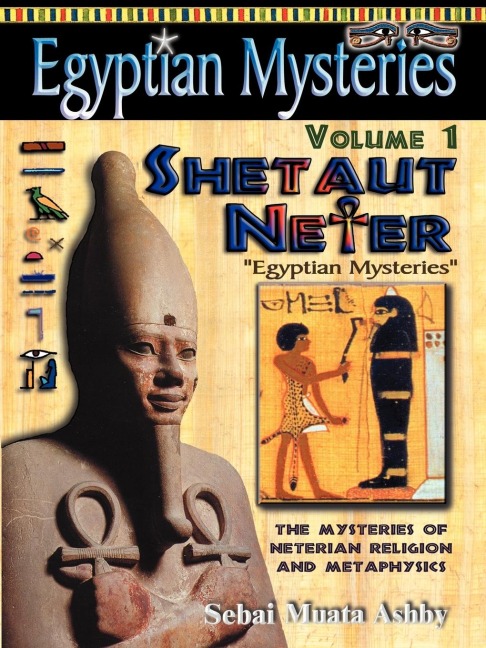 EGYPTIAN MYSTERIES Volume 1: Shetaut Neter, The Mysteries of Neterian Religion and Metaphysics