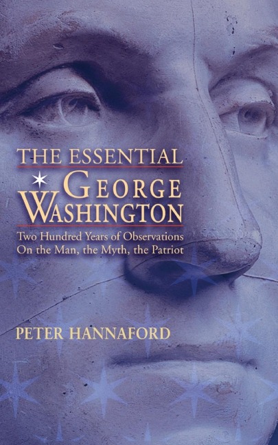 Essential George Washington (PB): Two Hundred Years of Observations on the Man, the Myth, the Patriot