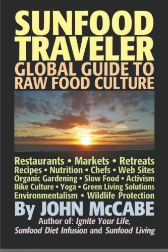 Sunfood Traveler Guide to Raw Food Culture, Restaurants, Recipes, Nutrition, Sustainable Living, and the Restoration of Nature