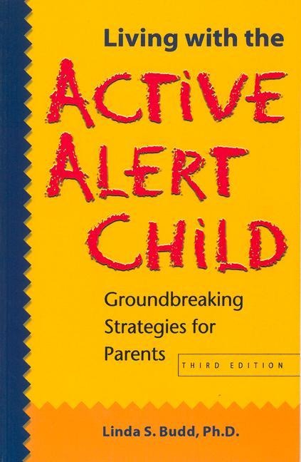 Living with the Active Alert Child: Groundbreaking Strategies for Parents