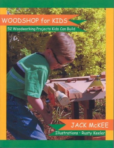 Woodshop for Kids 52 Woodworking Projects Kids Can Build