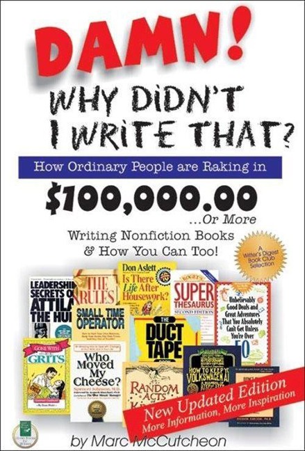 Damn! Why Didnt I Write That?: How Ordinary People Are Raking in $100,000.00... or More Writing Nonfiction Books & How You Can Too!