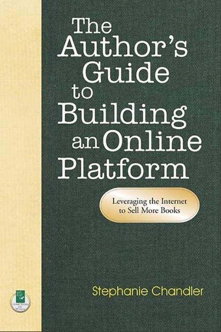 The Authors Guide to Building an Online Platform: Leveraging the Internet to Sell More Books