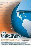 The Social Media Survival Guide: Strategies, Tactics, and Tools for Succeeding in the Social Web