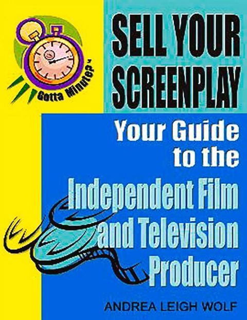 Gotta Minute? Sell Your Screenplay: You Guide to the Independent Film and Television Producers