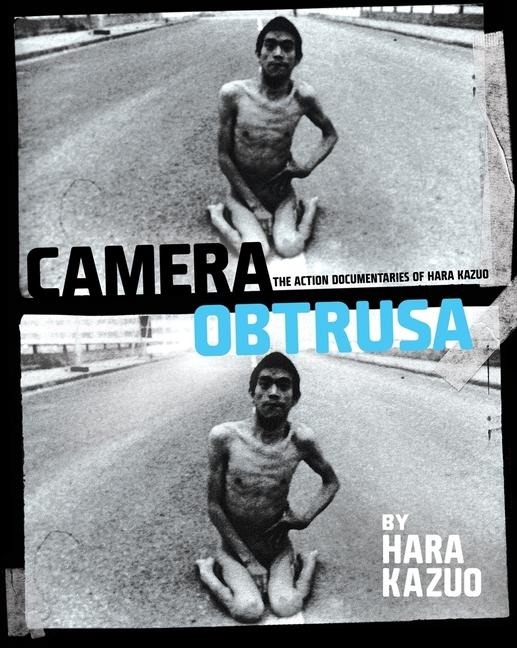 Camera Obtrusa: The Action Documentaries of Hara Kazuo: By Hara Kazuo