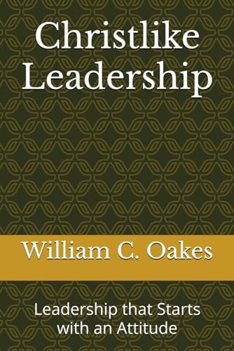 Christlike Leadership Leadership That Starts with an Attitude
