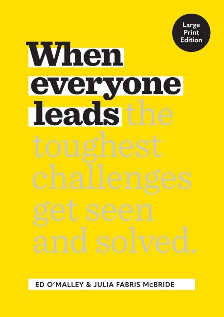 When Everyone Leads: How the Toughest Challenges Get Seen and Solved [Large Print Edition]